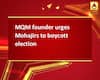 MQM founder urges Mohajirs to boycott election