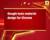 Google tests material design for Chrome