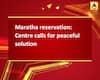 Maratha reservation: Centre calls for peaceful solution