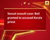 Sexual assault case: Bail granted to accused Kerala priest