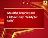 Maratha reservation:  Fadnavis says \'ready for talks\'