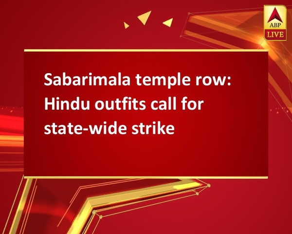 Sabarimala temple row: Hindu outfits call for state-wide strike Sabarimala temple row: Hindu outfits call for state-wide strike