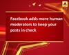 Facebook adds more human moderators to keep your posts in check