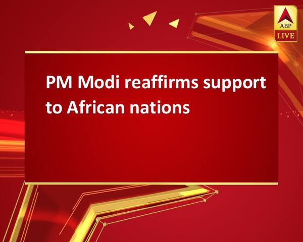 PM Modi reaffirms support to African nations PM Modi reaffirms support to African nations