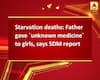 Starvation deaths: Father gave `unknown medicine` to girls, says SDM report