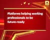 Platforms helping working professionals to be future-ready