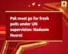 Pak must go for fresh polls under UN supervision: Nadeem Nusrat