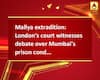 Mallya extradition: London\'s court witnesses debate over Mumbai\'s prison condition