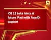 iOS 12 beta hints at future iPad with FaceID support