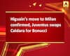 Higuain\'s move to Milan confirmed, Juventus swaps Caldara for Bonucci