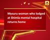 Mysuru woman who lodged at Shimla mental hospital returns home