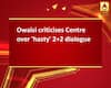 Owaisi criticises Centre over \'hasty\' 2+2 dialogue