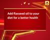 Add flaxseed oil to your diet for a better health