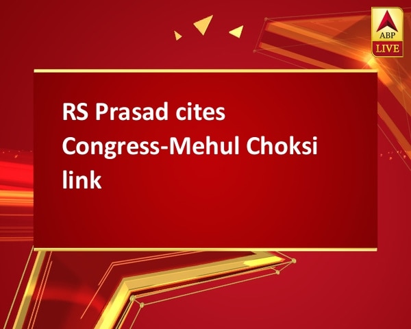 RS Prasad cites Congress-Mehul Choksi link RS Prasad cites Congress-Mehul Choksi link