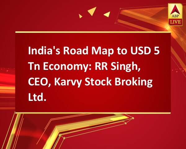 India's Road Map to USD 5 Tn Economy: RR Singh, CEO, Karvy Stock Broking Ltd. India's Road Map to USD 5 Tn Economy: RR Singh, CEO, Karvy Stock Broking Ltd.