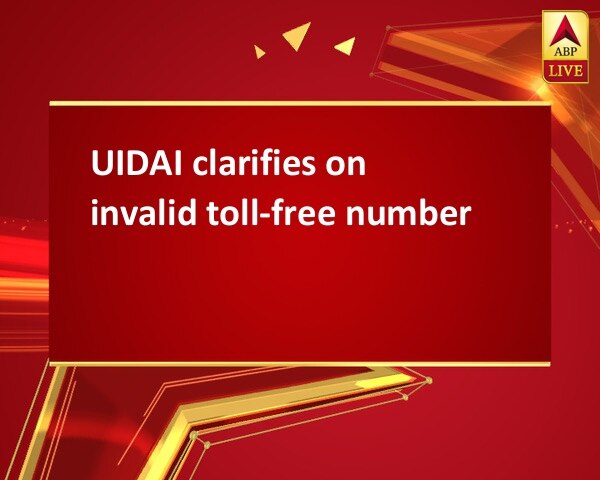 UIDAI clarifies on invalid toll-free number UIDAI clarifies on invalid toll-free number