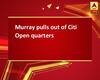Murray pulls out of Citi Open quarters