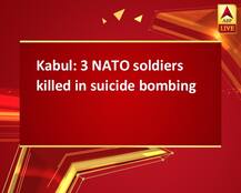 Kabul: 3 NATO soldiers killed in suicide bombing