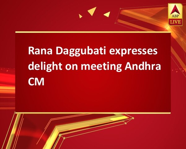 Rana Daggubati expresses delight on meeting Andhra CM