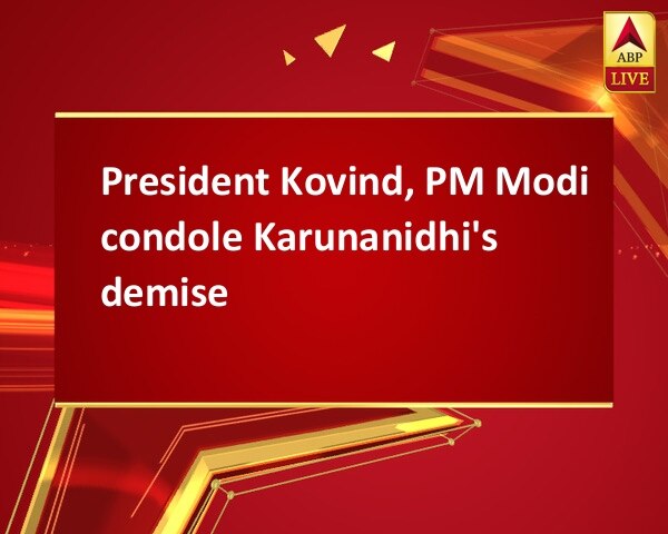 President Kovind, PM Modi condole Karunanidhi's demise President Kovind, PM Modi condole Karunanidhi's demise