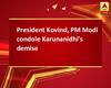 President Kovind, PM Modi condole Karunanidhi\'s demise