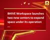 BHIVE Workspace launches two new centers to expand space under its operation to 1.2 lakh sq ft