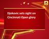 Djokovic sets sight on Cincinnati Open glory
