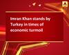 Imran Khan stands by Turkey in times of economic turmoil