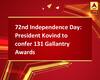 72nd Independence Day: President Kovind to confer 131 Gallantry Awards