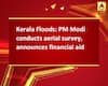 Kerala Floods: PM Modi conducts aerial survey, announces financial aid