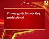 Fitness guide for working professionals