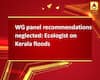WG panel recommendations neglected: Ecologist on Kerala floods