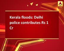 Kerala floods: Delhi police contributes Rs 1 Cr