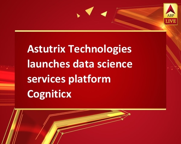 Astutrix Technologies launches data science services platform Cogniticx Astutrix Technologies launches data science services platform Cogniticx