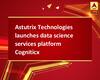 Astutrix Technologies launches data science services platform Cogniticx