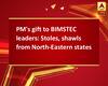 PM's gift to BIMSTEC leaders: Stoles, shawls from North-Eastern states