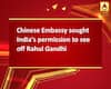 Chinese Embassy sought India's permission to see off Rahul Gandhi