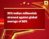95% Indian millennials stressed against global average of 86%