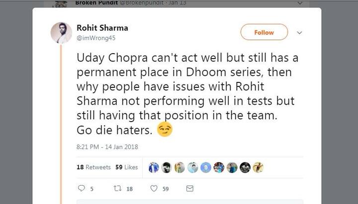 रोहित शर्मा के नाम से बने एक पेज ने लिखा, 'जब उदय चोपड़ा बिना एक्टिंग के धूम सीरीज़ में परमानेंट है, तो फिर रोहित के टेस्ट टीम में होने पर सवाल क्यों उठाए जा रहे हैं.'