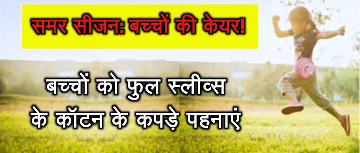 गर्मियों में बच्चों को फुल स्लीव्स के कॉटन के कपड़े पहनाएं. 