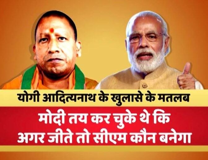 Uttar Pradesh Pm Narendra Modi Had Already Decided The Name Of Yogi Adityanath For Cm खुद योगी बोले, पीएम मोदी ने पहले ही तय कर लिया था CM के लिए मेरा नाम!