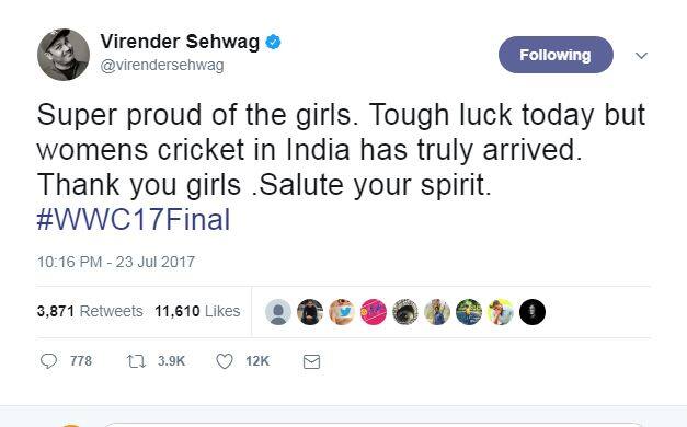  पूर्व ओपनर बल्लेबाज वीरेंद्र सहवाग ने ट्वीट कर कहा, ''टीम इंडिया आप पर हमे गर्व है. आज आपका दिन नहीं था. भारत में अब महिला क्रिकेट का समय आ गया है. शुक्रिया लड़कियों आपके जज्बे को मेरा सलाम.''