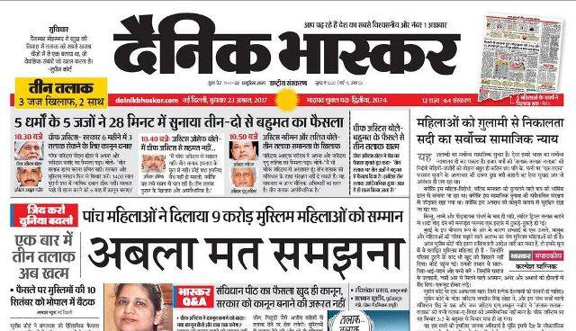 दैनिक भास्कर ने तीन तलाक पर लिखा है कि 5 धर्मों के 5 जजों ने 28 मिनट में सुनाया तीन-दो बहुमत का फैसला. अखबार ने लिखा है कि पांच महिलाओं ने दिलाया 9 करो़ड़ मुस्लिम महिलाओं को इंसाफ. 