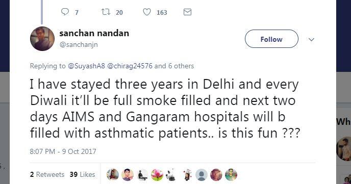 हालांकि कुछ लोगों ने सहवाग के इस ट्वीट के जवाब में भी ट्वीट्स करते हुए कहा, मैं 3 सालों से दिल्ली में रह रहा हूं, और हर दिवाली के बाद हर जगह धुंआ ही धुंआ होता है. अगले 2 दिन एम्स और गंगाराम अस्पतालों में दमे के मरीज़ों से भर जाते हैं, क्या ये मज़ा है?