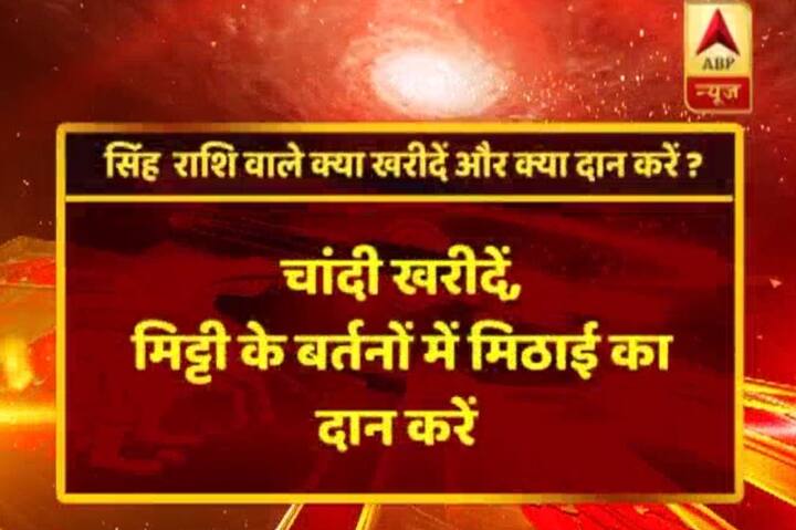 सिंह राशि- चांदी खरीदिए, मिट्टी के बर्तनों में मिठाई का दान दीजिए. 