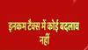 इनकम टैक्स में कोई बदलाव नहीं, मिडिल क्लास को टैक्स में कोई छूट नहीं