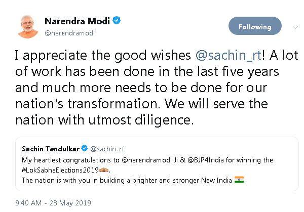 मास्टिर ब्लास्टर सचिन तेंदुलकर कर मोदी जी ने लिखा, सचिन जी मैं आपकी शुभकामनाओं की सराहना करता हूँ. पिछले पांच वर्षों में बहुत सारे काम किए गए हैं और हमारे देश के परिवर्तन के लिए बहुत कुछ किए जाने की आवश्यकता है. हम पूरी लगन से देश की सेवा करेंगे. 