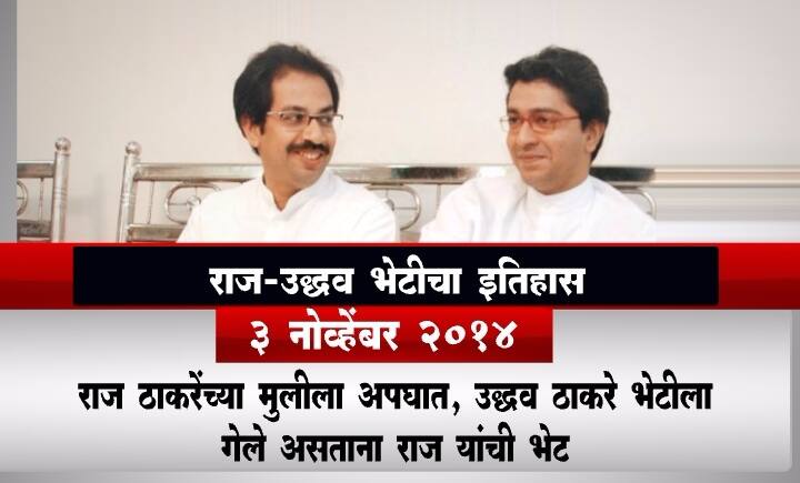 राज-उद्धव भेट- 3 नोव्हेंबर, 2014 राज ठाकरेंच्या मुलीला अपघात, उद्धव ठाकरे भेटीला गेले असताना राज यांची भेट