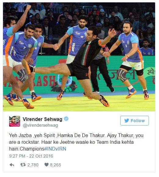 भारतीय कबड्डी संघाने विश्व चषक जिंकल्यानंतर वीरेंद्र सेहवागने दोन ट्विट केले. यातील पहिल्या ट्विटमध्ये वीरुनं भारतीय संघाचं अभिनंदन केलं. तो म्हणाला की, ''हा उत्साह, हे स्पिरीट, हम को दे दे ठाकूर!!!! अजय ठाकूर तू रॉकस्टार आहेस. पराभवातूनही विजय खेचून आणणाऱ्याला टीम इंडिया म्हणातात! चॅम्पियन्स!!!''