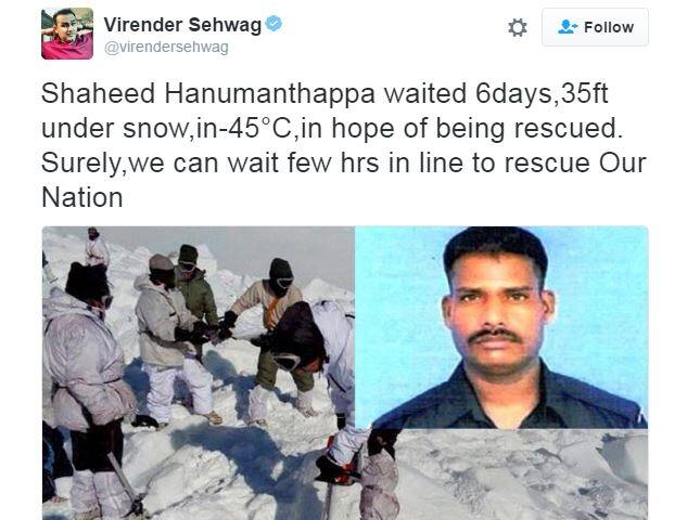 सेहवाग म्हणतो की, ''शहीद हनुमंथप्पा - 45 अंश सेल्सिअसमध्ये 35 फूट बर्फाच्या ढिगाऱ्याखाली सहा दिवस दबले होते. यानंतरही त्यांनी जगण्यासाठी मोठा संघर्ष केला. तेव्हा आपण आपल्या देशाला वाचवण्यासाठी काही तास या रांगेत नक्कीच उभे राहू शकतो''